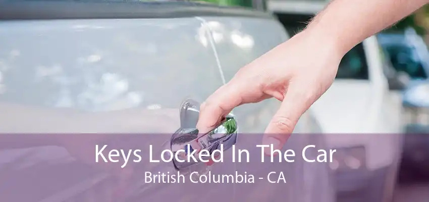 Keys Locked In The Car British Columbia - CA