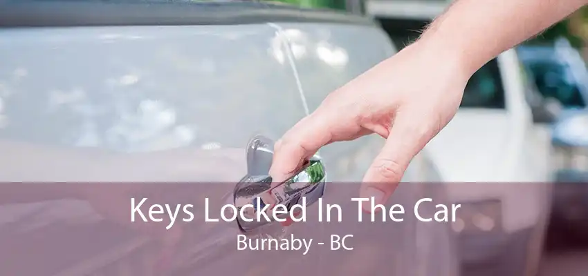 Keys Locked In The Car Burnaby - BC