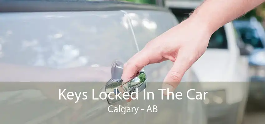 Keys Locked In The Car Calgary - AB