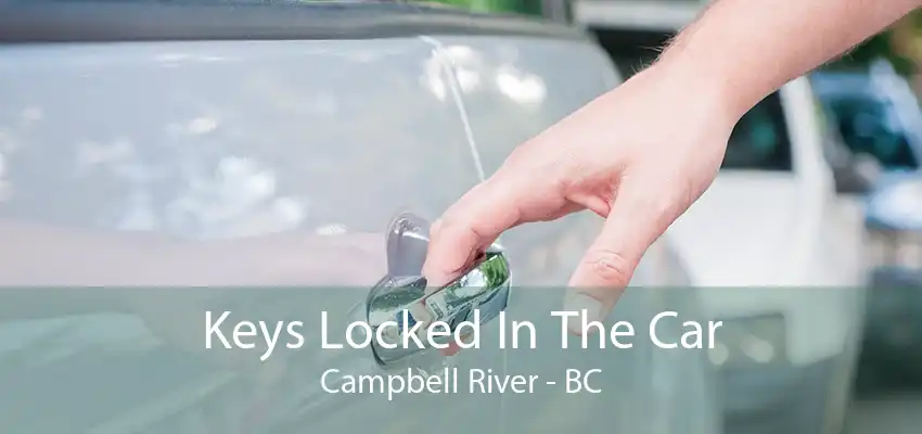 Keys Locked In The Car Campbell River - BC