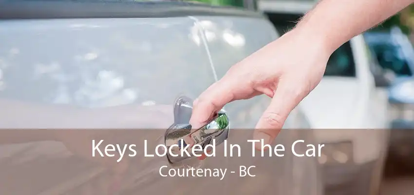 Keys Locked In The Car Courtenay - BC