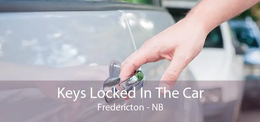 Keys Locked In The Car Fredericton - NB