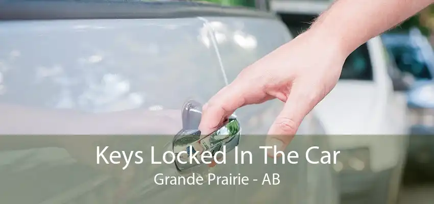 Keys Locked In The Car Grande Prairie - AB