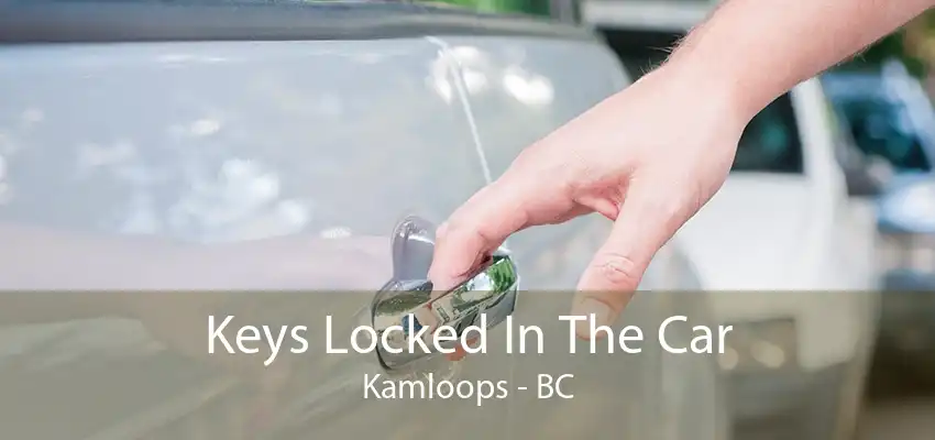 Keys Locked In The Car Kamloops - BC