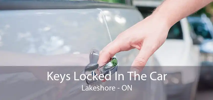 Keys Locked In The Car Lakeshore - ON