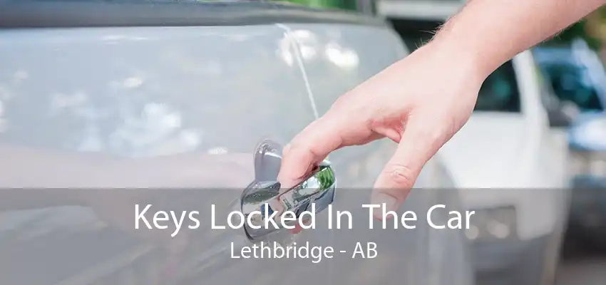 Keys Locked In The Car Lethbridge - AB