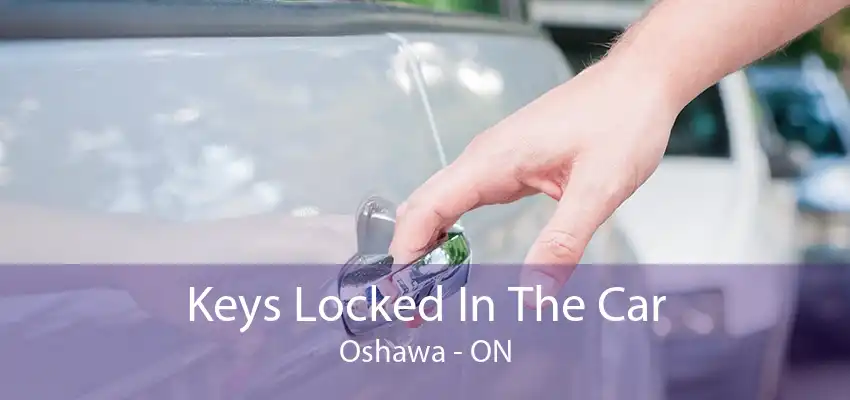 Keys Locked In The Car Oshawa - ON