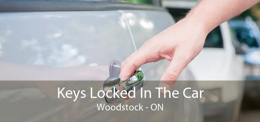 Keys Locked In The Car Woodstock - ON