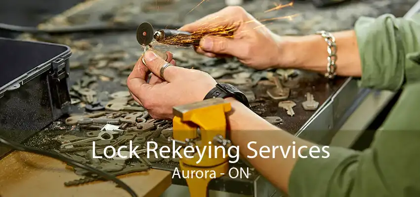 Lock Rekeying Services Aurora - ON