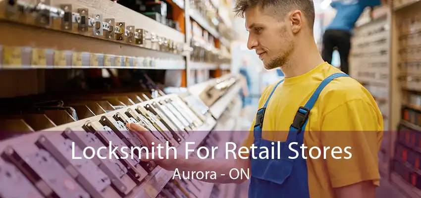 Locksmith For Retail Stores Aurora - ON