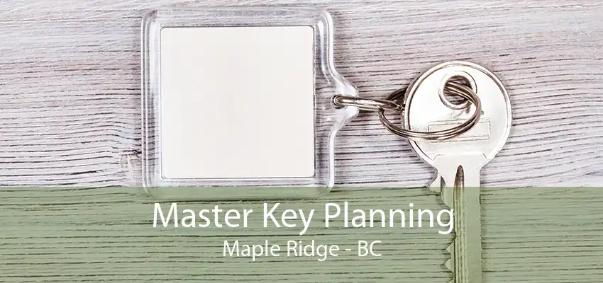 Master Key Planning Maple Ridge - BC