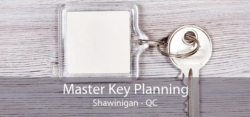 Master Key Planning Shawinigan - QC