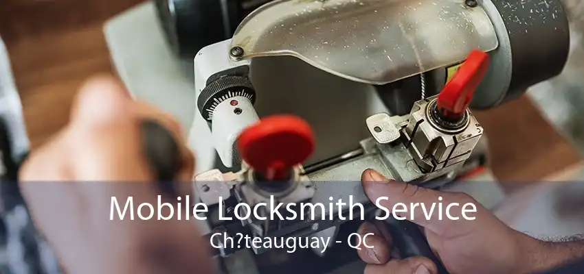 Mobile Locksmith Service Ch?teauguay - QC