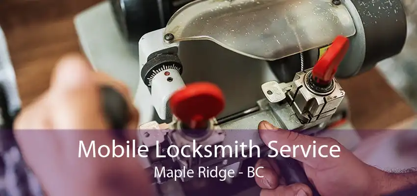 Mobile Locksmith Service Maple Ridge - BC