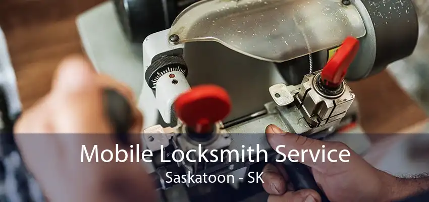 Mobile Locksmith Service Saskatoon - SK