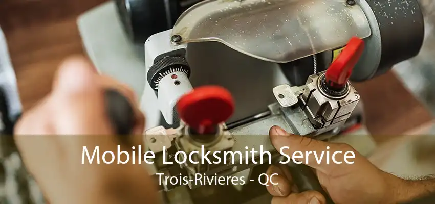 Mobile Locksmith Service Trois-Rivieres - QC