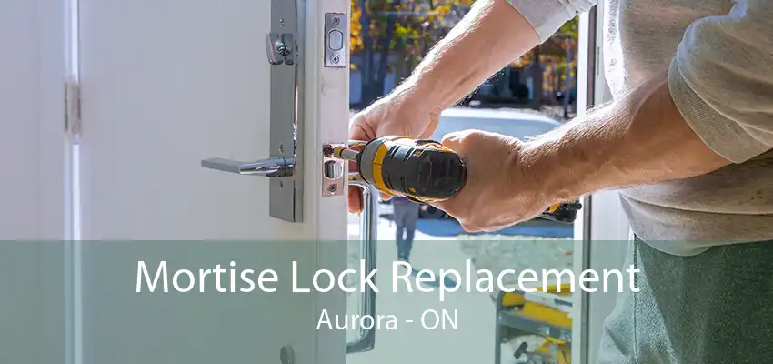 Mortise Lock Replacement Aurora - ON