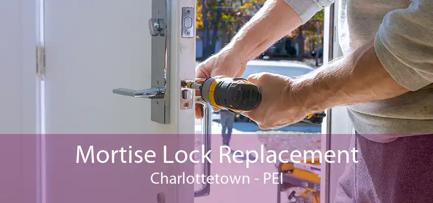 Mortise Lock Replacement Charlottetown - PEI