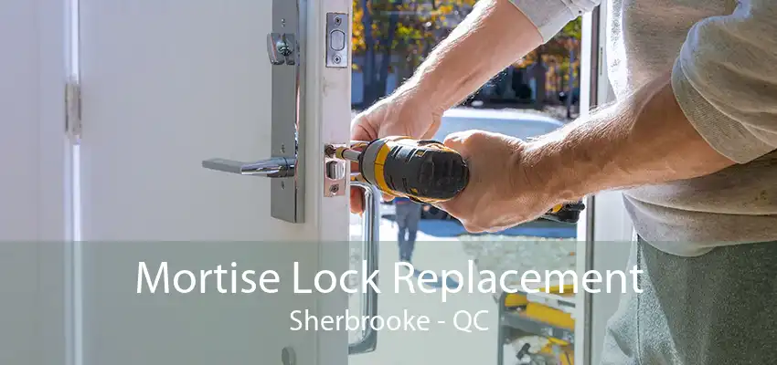 Mortise Lock Replacement Sherbrooke - QC