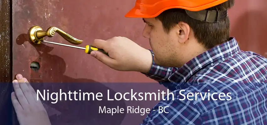 Nighttime Locksmith Services Maple Ridge - BC