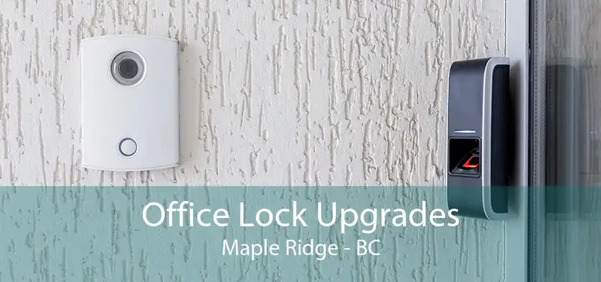 Office Lock Upgrades Maple Ridge - BC