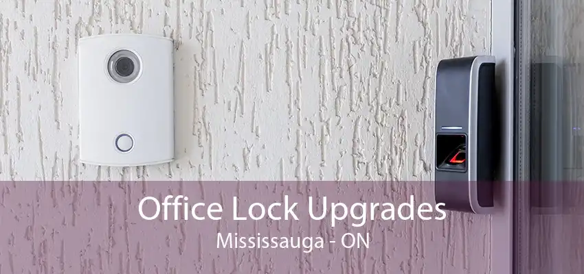 Office Lock Upgrades Mississauga - ON