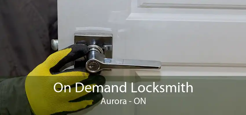 On Demand Locksmith Aurora - ON