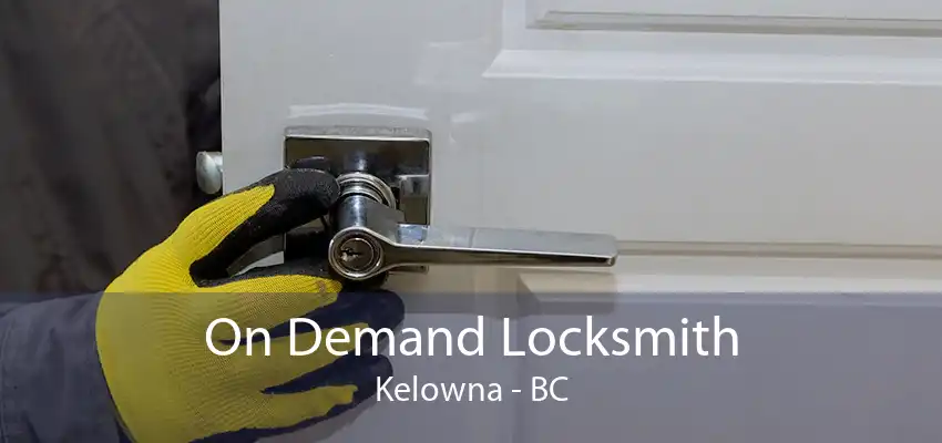 On Demand Locksmith Kelowna - BC