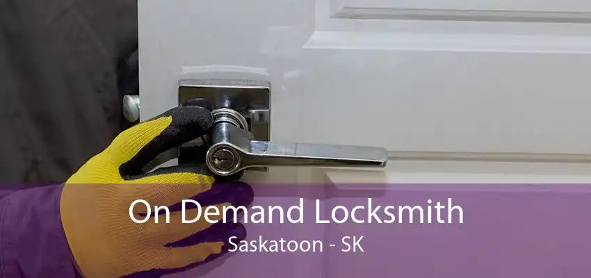 On Demand Locksmith Saskatoon - SK