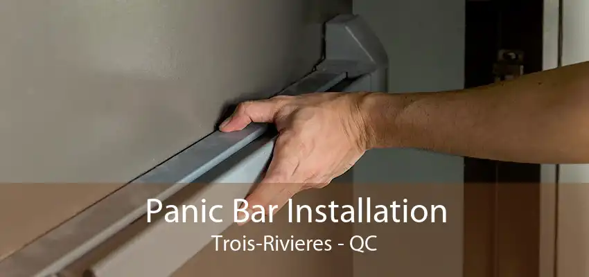 Panic Bar Installation Trois-Rivieres - QC