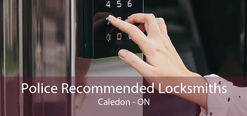 Police Recommended Locksmiths Caledon - ON