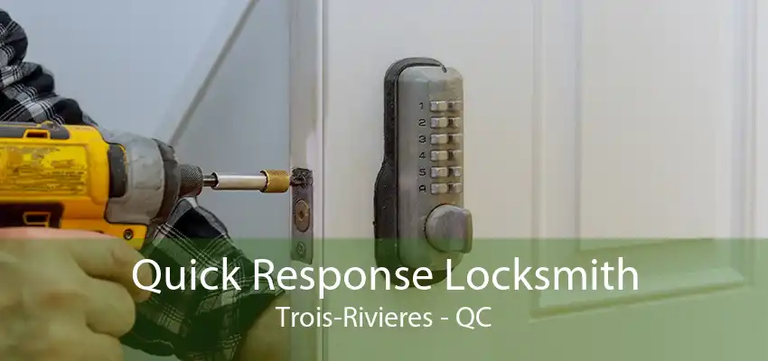 Quick Response Locksmith Trois-Rivieres - QC