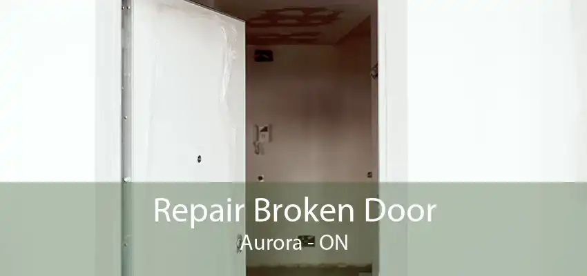 Repair Broken Door Aurora - ON