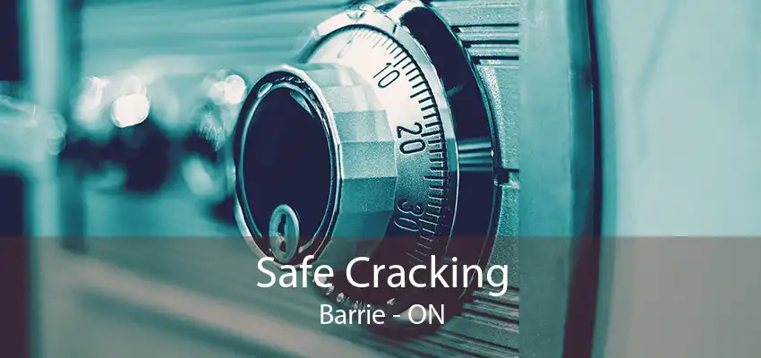 Safe Cracking Barrie - ON