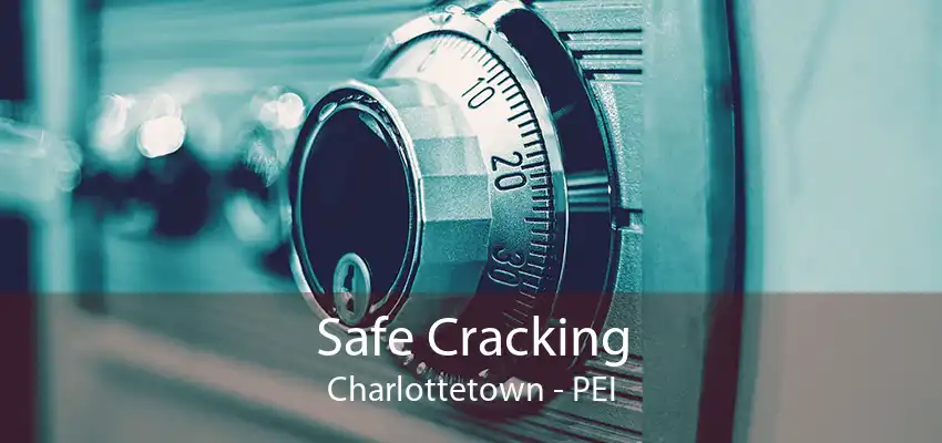 Safe Cracking Charlottetown - PEI