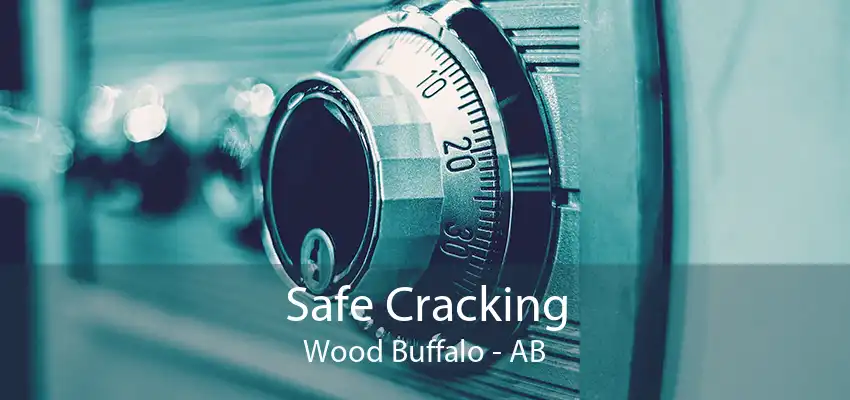 Safe Cracking Wood Buffalo - AB