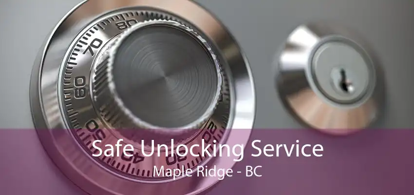 Safe Unlocking Service Maple Ridge - BC