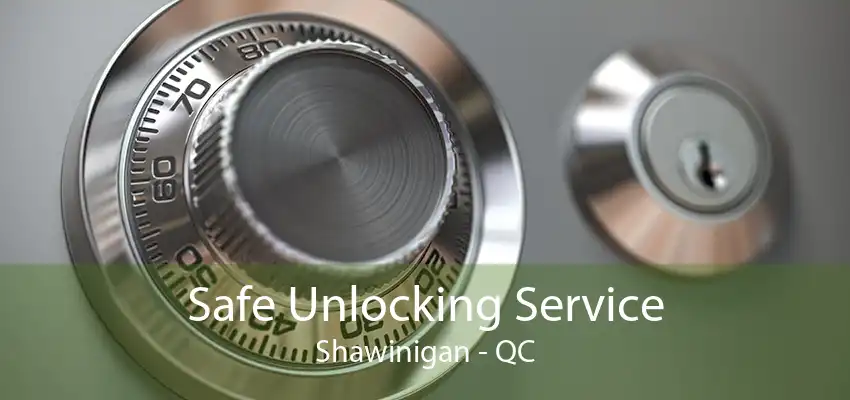 Safe Unlocking Service Shawinigan - QC