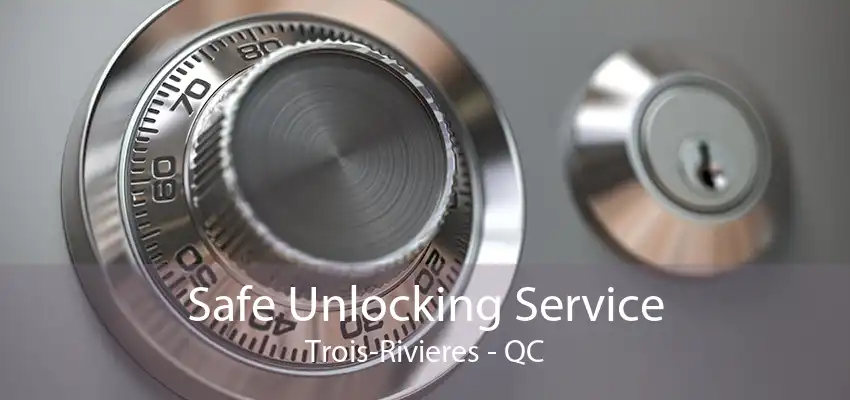 Safe Unlocking Service Trois-Rivieres - QC