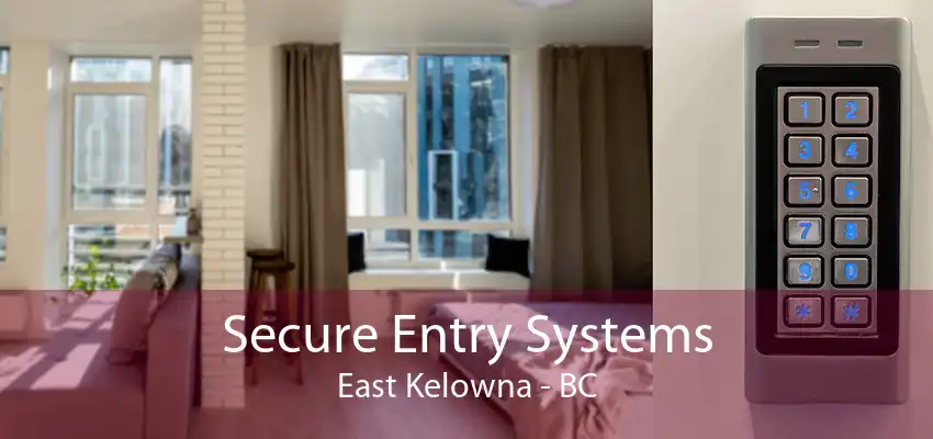 Secure Entry Systems East Kelowna - BC