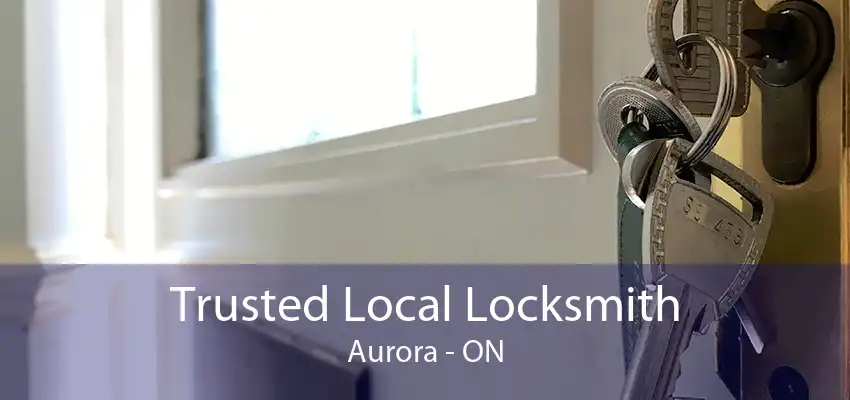 Trusted Local Locksmith Aurora - ON