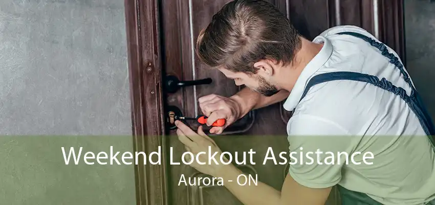 Weekend Lockout Assistance Aurora - ON