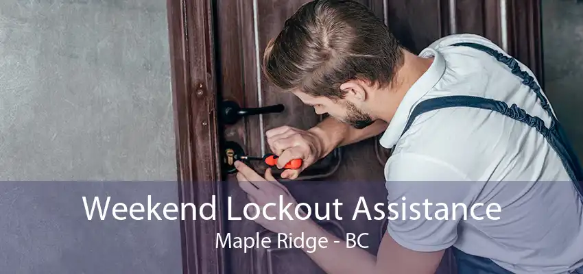 Weekend Lockout Assistance Maple Ridge - BC